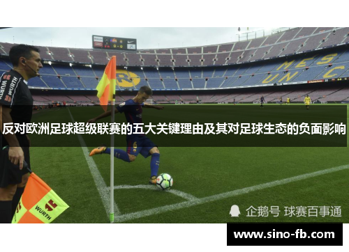 反对欧洲足球超级联赛的五大关键理由及其对足球生态的负面影响 反对欧洲足球超级联赛的五大关键理由及其对足球生态的负面影响