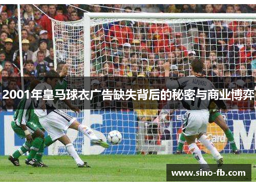 2001年皇马球衣广告缺失背后的秘密与商业博弈