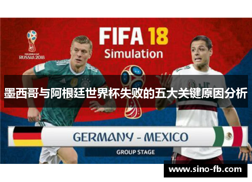 墨西哥与阿根廷世界杯失败的五大关键原因分析 墨西哥与阿根廷世界杯失败的五大关键原因分析