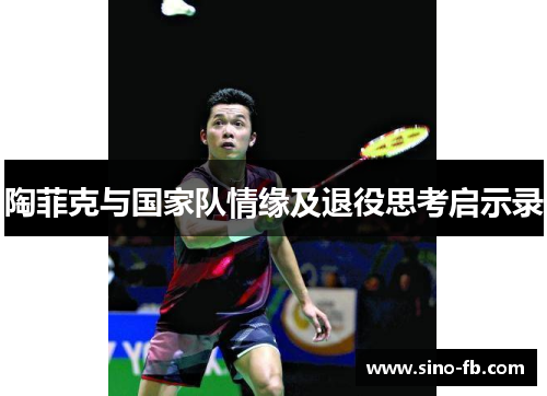 陶菲克与国家队情缘及退役思考启示录 陶菲克与国家队情缘及退役思考启示录