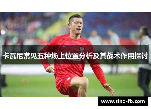 卡瓦尼常见五种场上位置分析及其战术作用探讨
