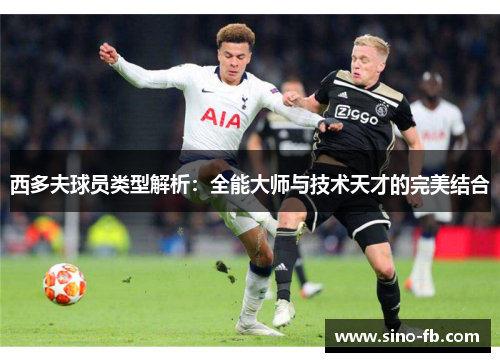 西多夫球员类型解析:全能大师与技术天才的完美结合 西多夫球员类型解析:全能大师与技术天才的完美结合