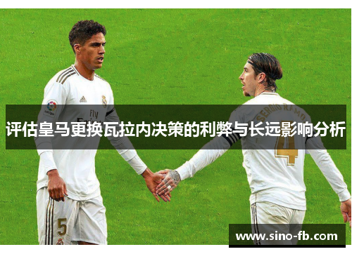 评估皇马更换瓦拉内决策的利弊与长远影响分析