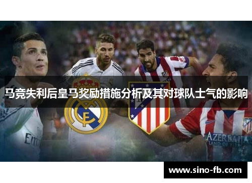 马竞失利后皇马奖励措施分析及其对球队士气的影响 马竞失利后皇马奖励措施分析及其对球队士气的影响