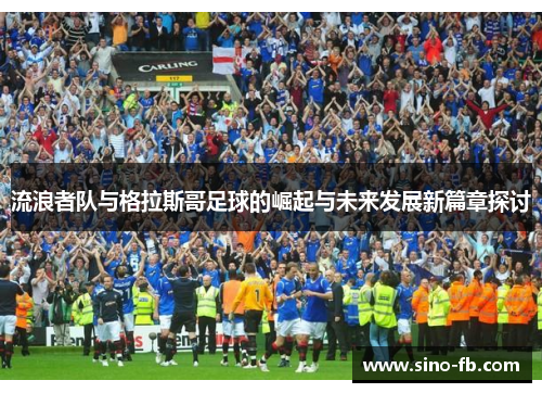 流浪者队与格拉斯哥足球的崛起与未来发展新篇章探讨