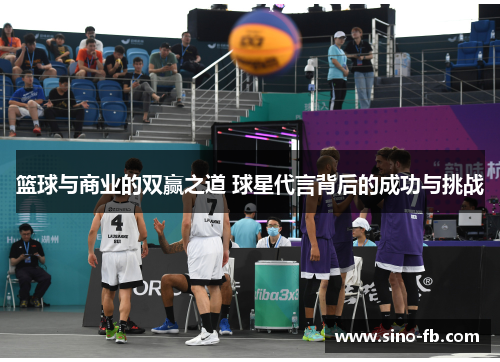 篮球与商业的双赢之道 球星代言背后的成功与挑战