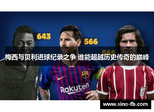 梅西与贝利进球纪录之争 谁能超越历史传奇的巅峰