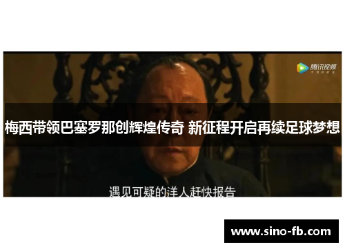 梅西带领巴塞罗那创辉煌传奇 新征程开启再续足球梦想