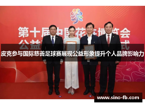 皮克参与国际慈善足球赛展现公益形象提升个人品牌影响力 皮克参与国际慈善足球赛展现公益形象提升个人品牌影响力