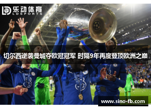 切尔西逆袭曼城夺欧冠冠军 时隔9年再度登顶欧洲之巅 切尔西逆袭曼城夺欧冠冠军 时隔9年再度登顶欧洲之巅