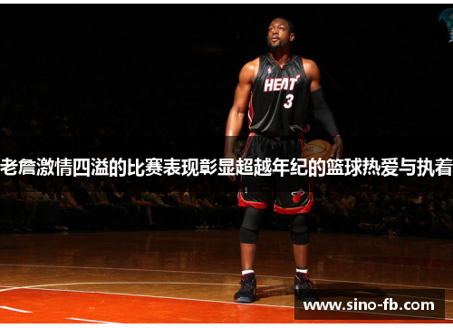 老詹激情四溢的比赛表现彰显超越年纪的篮球热爱与执着