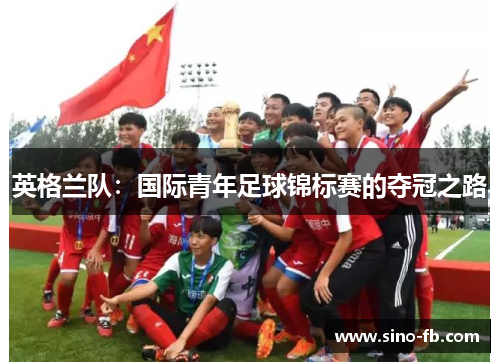 英格兰队：国际青年足球锦标赛的夺冠之路
