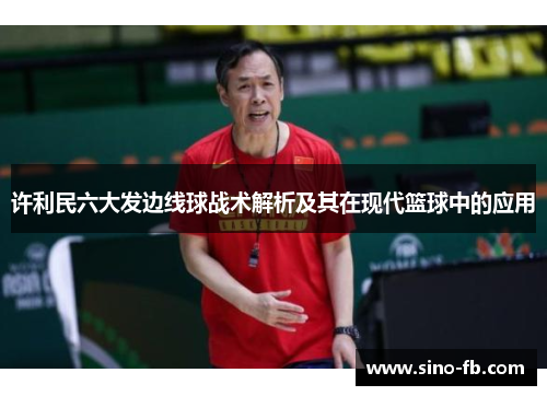 许利民六大发边线球战术解析及其在现代篮球中的应用 许利民六大发边线球战术解析及其在现代篮球中的应用