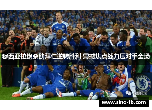穆西亚拉绝杀助拜仁逆转胜利 震撼焦点战力压对手全场 穆西亚拉绝杀助拜仁逆转胜利 震撼焦点战力压对手全场