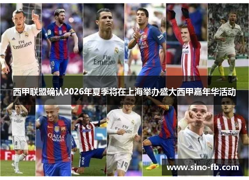 西甲联盟确认2026年夏季将在上海举办盛大西甲嘉年华活动 西甲联盟确认2026年夏季将在上海举办盛大西甲嘉年华活动