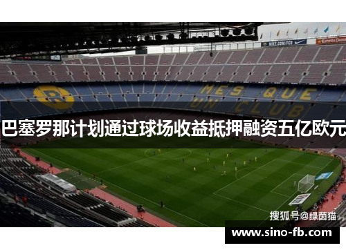 巴塞罗那计划通过球场收益抵押融资五亿欧元 巴塞罗那计划通过球场收益抵押融资五亿欧元